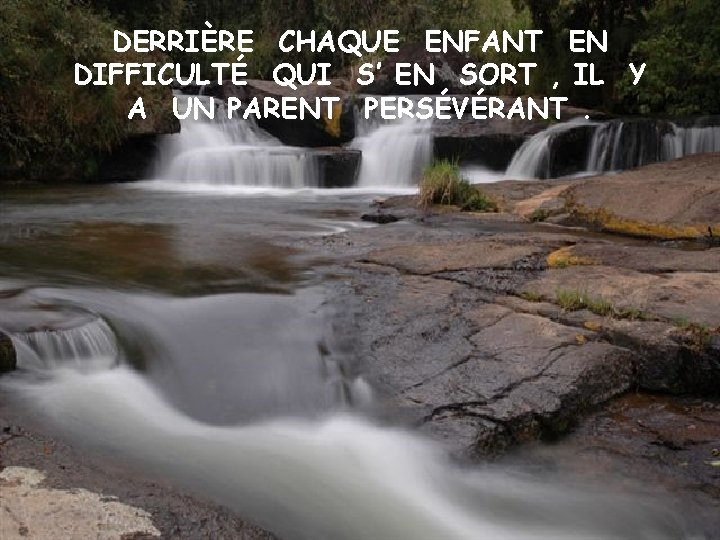 DERRIÈRE CHAQUE ENFANT EN DIFFICULTÉ QUI S’ EN SORT , IL Y A UN