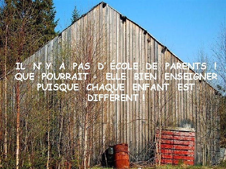 IL N’ Y A PAS D’ ÉCOLE DE PARENTS ! QUE POURRAIT - ELLE