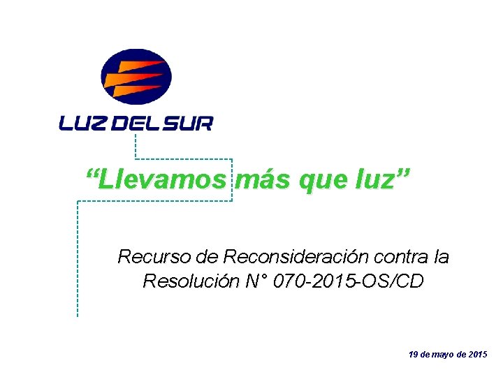 “Llevamos más que luz” Recurso de Reconsideración contra la Resolución N° 070 -2015 -OS/CD