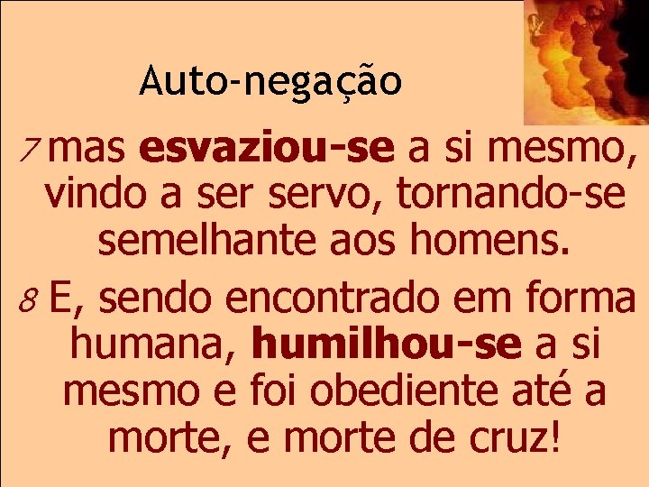 Auto-negação mas esvaziou-se a si mesmo, vindo a servo, tornando-se semelhante aos homens. 8