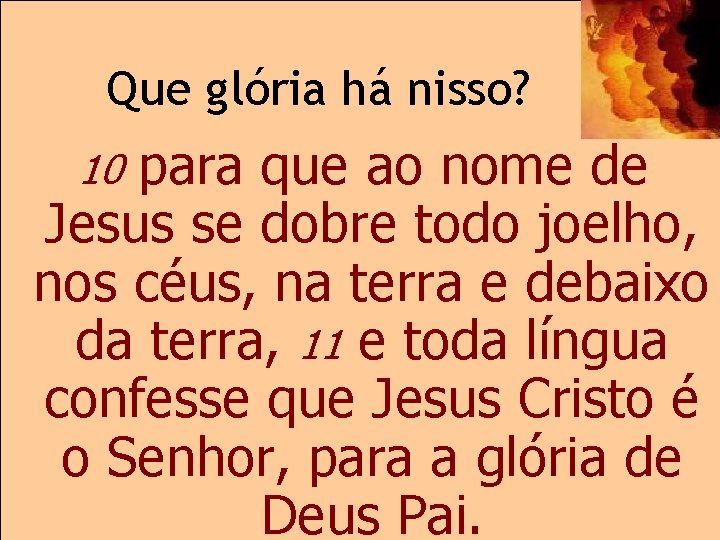 Que glória há nisso? para que ao nome de Jesus se dobre todo joelho,