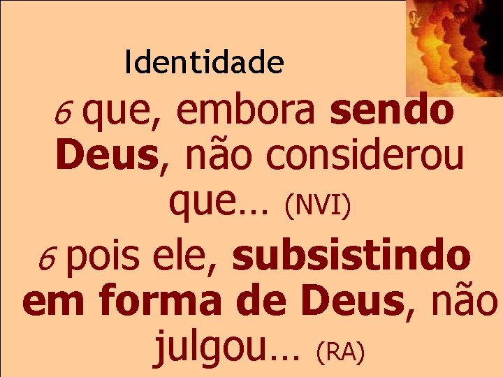 Identidade que, embora sendo Deus, não considerou que… (NVI) 6 pois ele, subsistindo em
