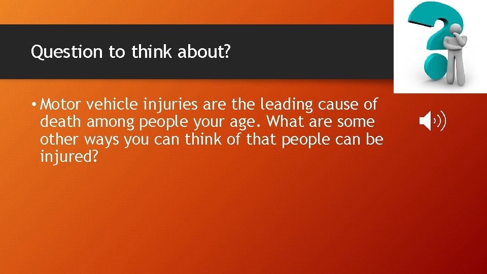 Question to think about? • Motor vehicle injuries are the leading cause of death