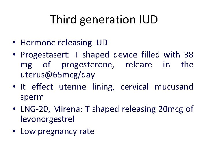 Third generation IUD • Hormone releasing IUD • Progestasert: T shaped device filled with