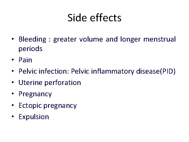 Side effects • Bleeding : greater volume and longer menstrual periods • Pain •