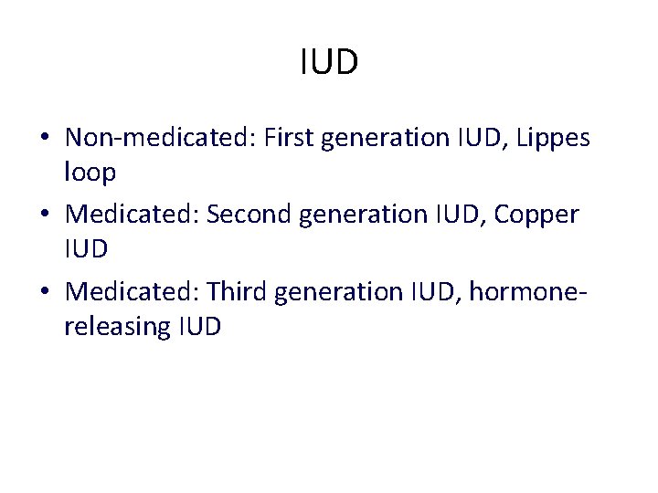 IUD • Non-medicated: First generation IUD, Lippes loop • Medicated: Second generation IUD, Copper
