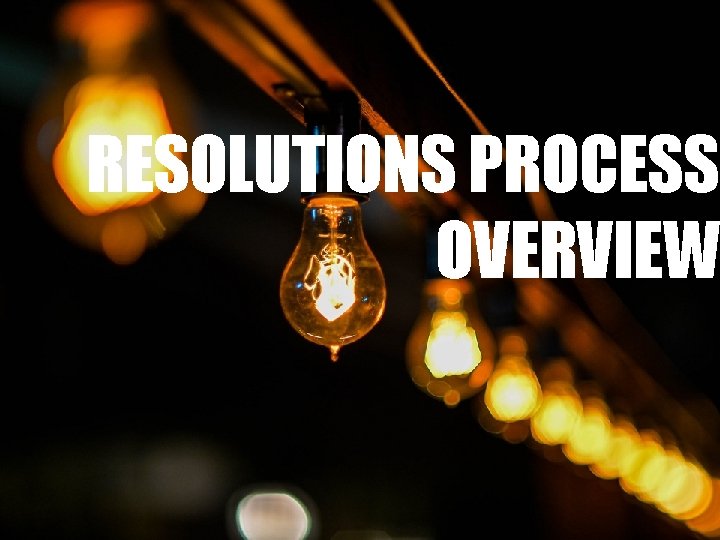 RESOLUTIONS PROCESS OVERVIEW 