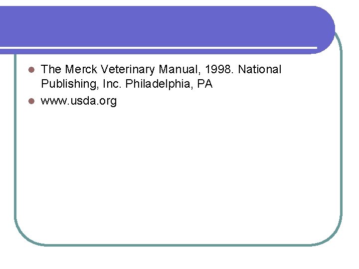 The Merck Veterinary Manual, 1998. National Publishing, Inc. Philadelphia, PA l www. usda. org