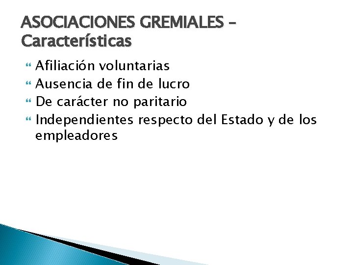 ASOCIACIONES GREMIALES – Características Afiliación voluntarias Ausencia de fin de lucro De carácter no