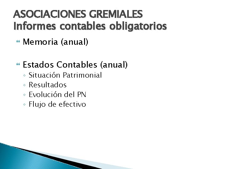 ASOCIACIONES GREMIALES Informes contables obligatorios Memoria (anual) Estados Contables (anual) ◦ ◦ Situación Patrimonial