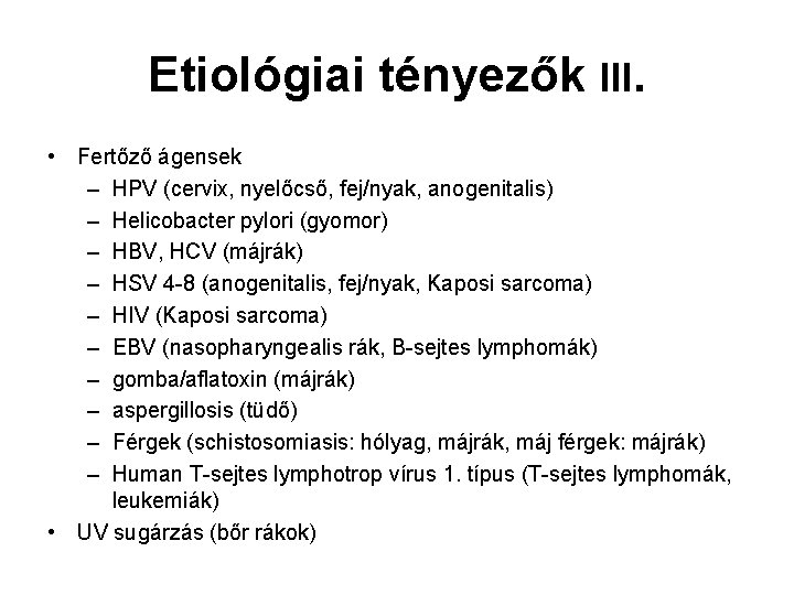 Etiológiai tényezők III. • Fertőző ágensek – HPV (cervix, nyelőcső, fej/nyak, anogenitalis) – Helicobacter