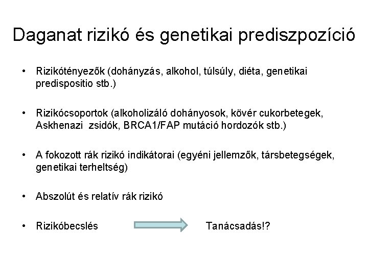 Daganat rizikó és genetikai prediszpozíció • Rizikótényezők (dohányzás, alkohol, túlsúly, diéta, genetikai predispositio stb.