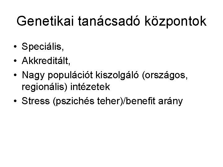 Genetikai tanácsadó központok • Speciális, • Akkreditált, • Nagy populációt kiszolgáló (országos, regionális) intézetek