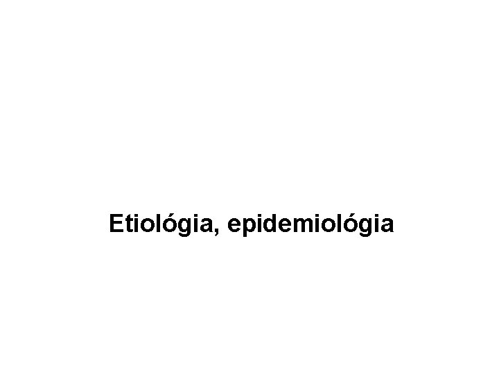 Etiológia, epidemiológia 