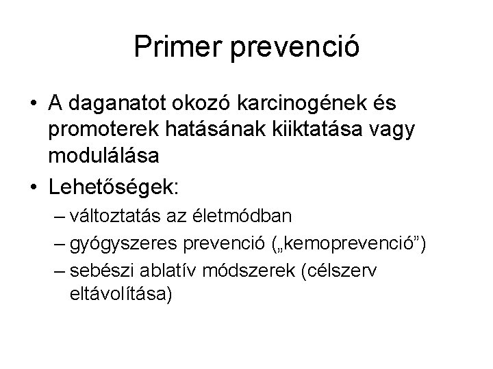 Primer prevenció • A daganatot okozó karcinogének és promoterek hatásának kiiktatása vagy modulálása •