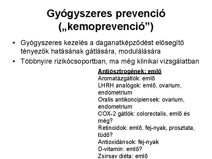 Gyógyszeres prevenció („kemoprevenció”) • Gyógyszeres kezelés a daganatképződést elősegítő tényezők hatásának gátlására, modulálására •