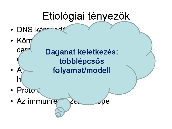 Etiológiai tényezők • DNS károsodás • Környezeti és belső carcinogének/promoterek szerepe a Daganat keletkezés: