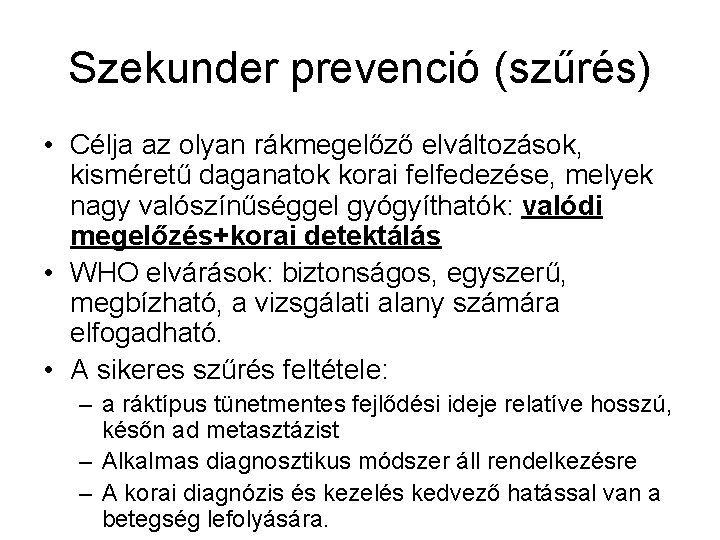 Szekunder prevenció (szűrés) • Célja az olyan rákmegelőző elváltozások, kisméretű daganatok korai felfedezése, melyek