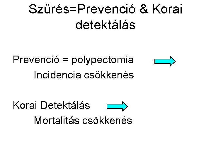 Szűrés=Prevenció & Korai detektálás Prevenció = polypectomia Incidencia csökkenés Korai Detektálás Mortalitás csökkenés 