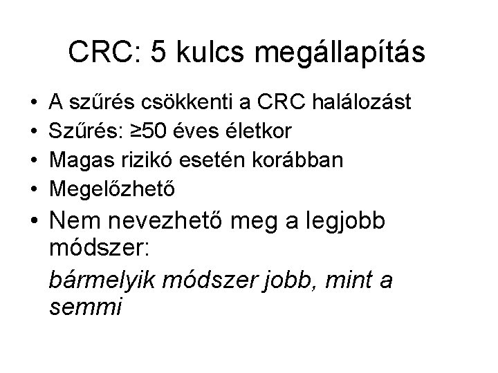 CRC: 5 kulcs megállapítás • • A szűrés csökkenti a CRC halálozást Szűrés: ≥