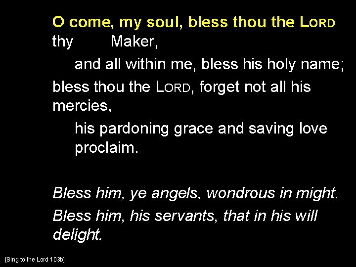 O come, my soul, bless thou the LORD thy Maker, and all within me,