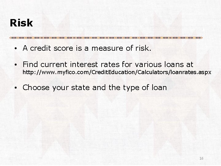 Risk • A credit score is a measure of risk. • Find current interest