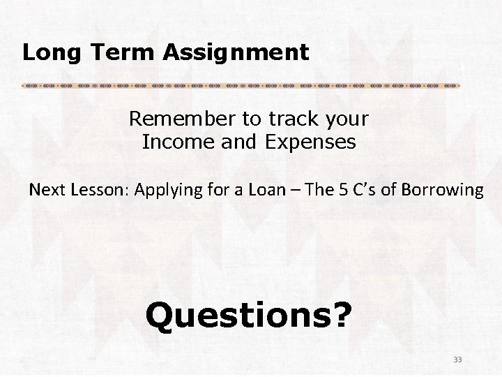 Long Term Assignment Remember to track your Income and Expenses Next Lesson: Applying for