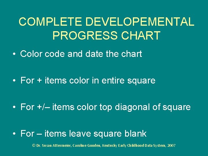 COMPLETE DEVELOPEMENTAL PROGRESS CHART • Color code and date the chart • For +