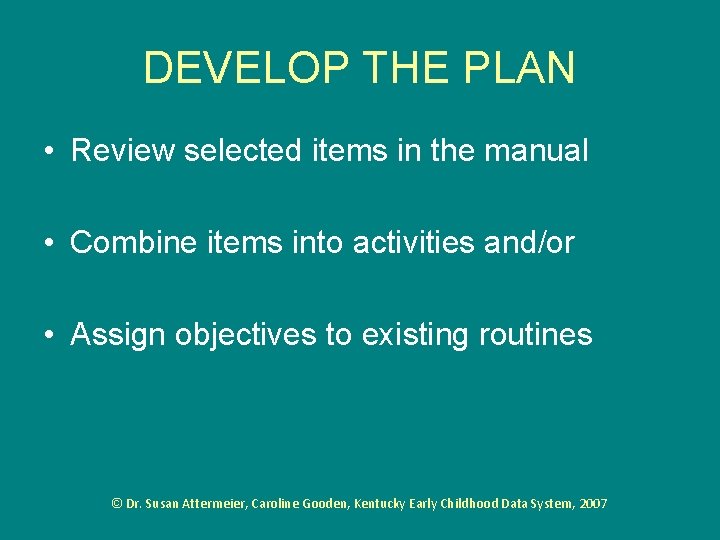 DEVELOP THE PLAN • Review selected items in the manual • Combine items into