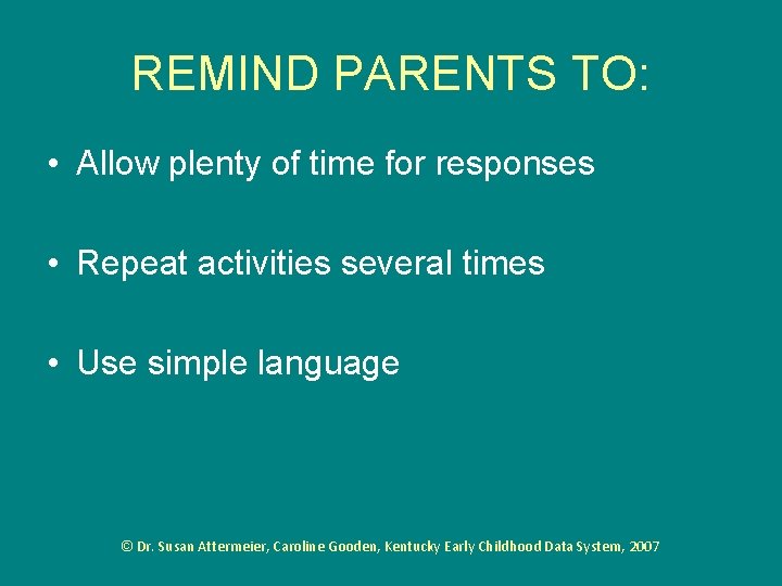 REMIND PARENTS TO: • Allow plenty of time for responses • Repeat activities several