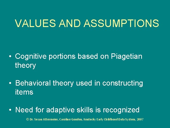 VALUES AND ASSUMPTIONS • Cognitive portions based on Piagetian theory • Behavioral theory used