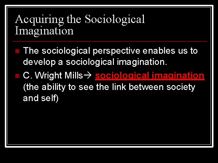 Acquiring the Sociological Imagination The sociological perspective enables us to develop a sociological imagination.