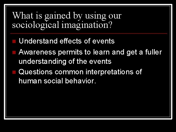 What is gained by using our sociological imagination? Understand effects of events Awareness permits