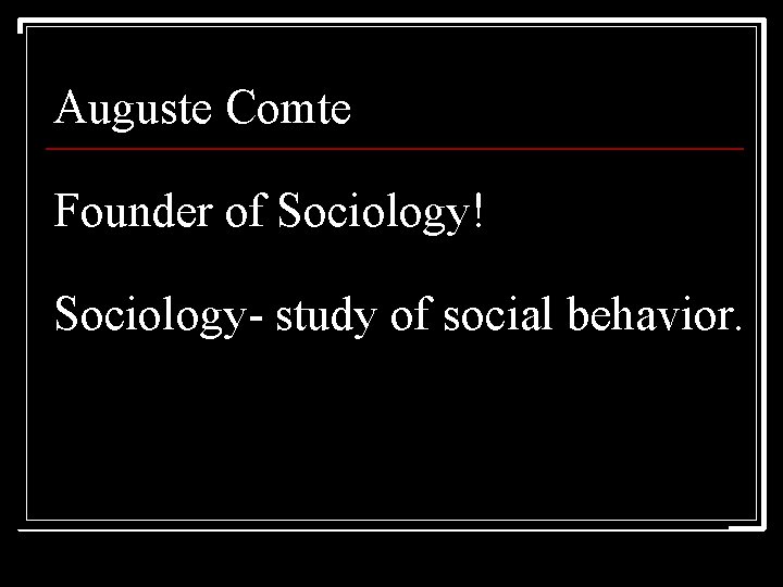 Auguste Comte Founder of Sociology! Sociology- study of social behavior. 