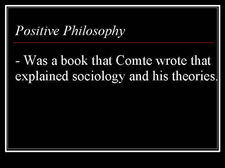 Positive Philosophy - Was a book that Comte wrote that explained sociology and his