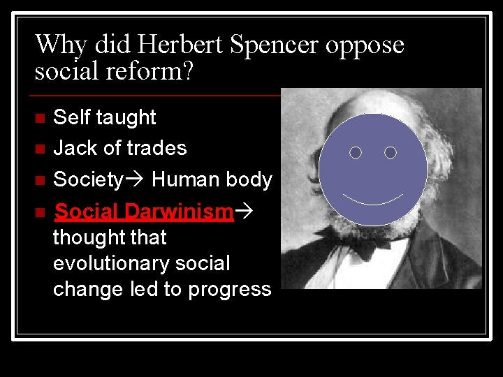 Why did Herbert Spencer oppose social reform? Self taught Jack of trades Society Human