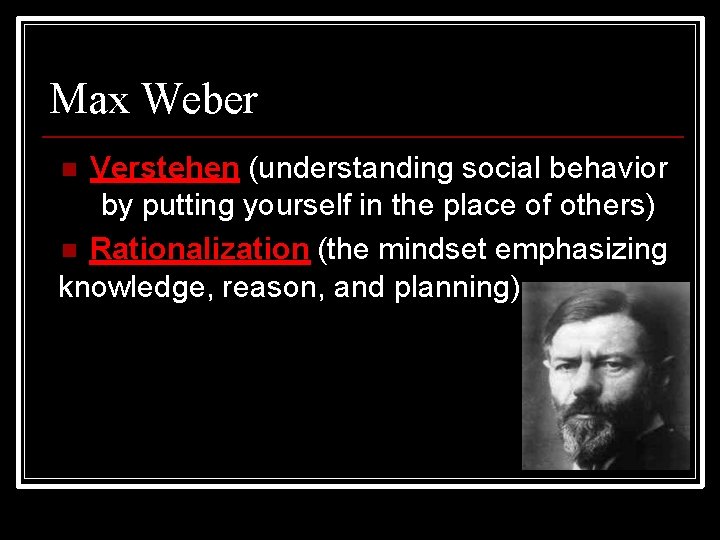 Max Weber Verstehen (understanding social behavior by putting yourself in the place of others)