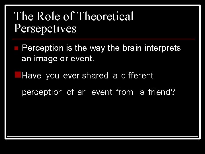 The Role of Theoretical Persepctives Perception is the way the brain interprets an image