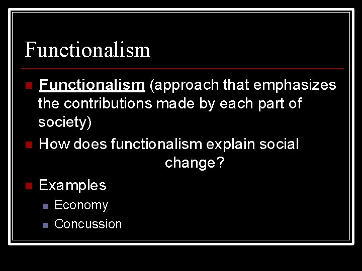 Functionalism Functionalism (approach that emphasizes the contributions made by each part of society) How