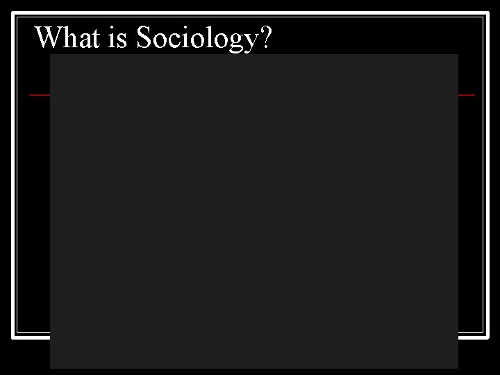 What is Sociology? 