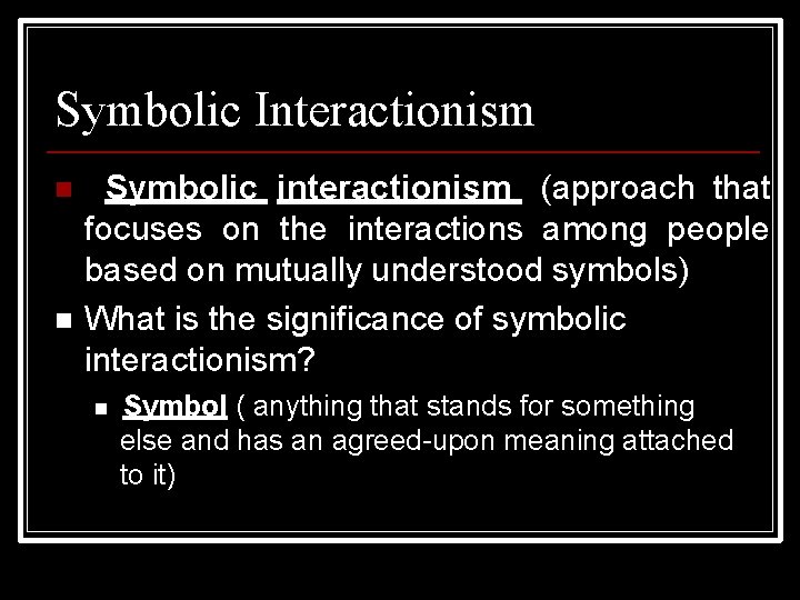 Symbolic Interactionism Symbolic interactionism (approach that focuses on the interactions among people based on