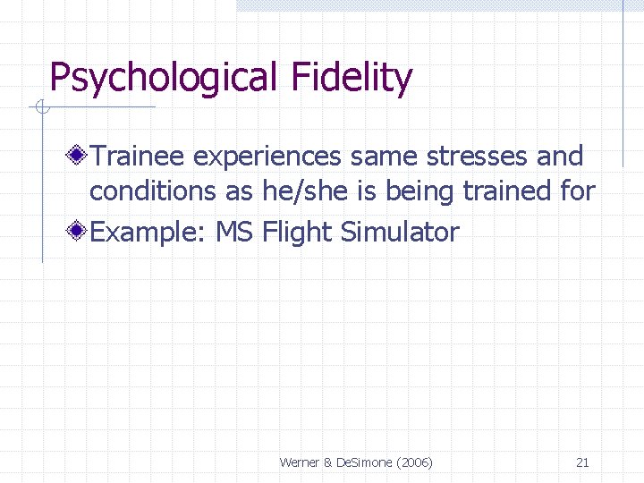 Psychological Fidelity Trainee experiences same stresses and conditions as he/she is being trained for Psychological Fidelity Trainee experiences same stresses and conditions as he/she is being trained for