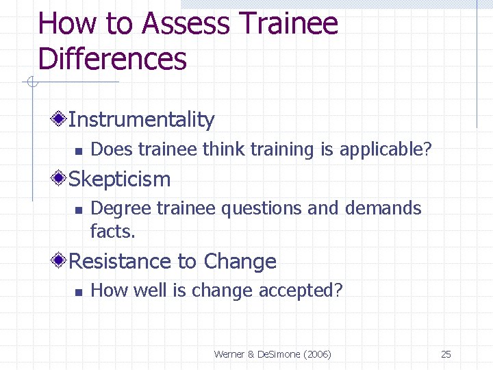 How to Assess Trainee Differences Instrumentality n Does trainee think training is applicable? Skepticism How to Assess Trainee Differences Instrumentality n Does trainee think training is applicable? Skepticism