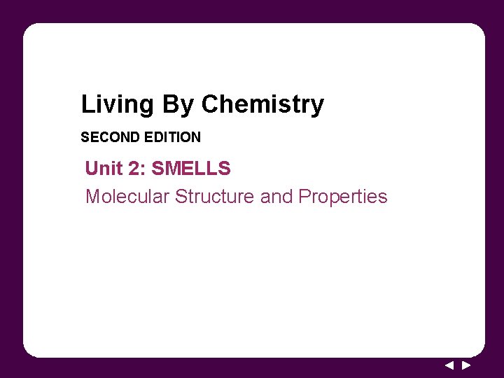 Living By Chemistry SECOND EDITION Unit 2: SMELLS Molecular Structure and Properties 
