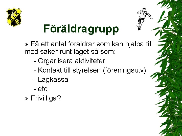 Föräldragrupp Få ett antal föräldrar som kan hjälpa till med saker runt laget så