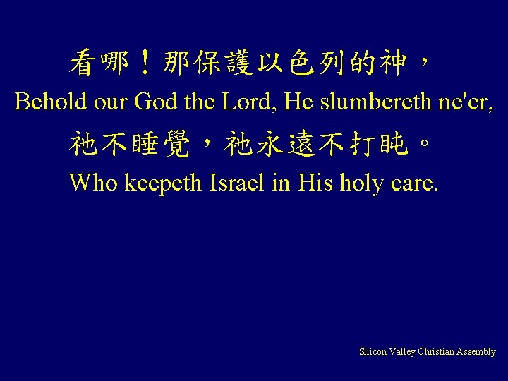 看哪！那保護以色列的神， Behold our God the Lord, He slumbereth ne'er, 祂不睡覺，祂永遠不打盹。 Who keepeth Israel in