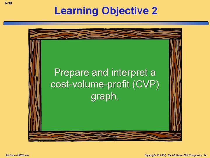 6 -10 Learning Objective 2 Prepare and interpret a cost-volume-profit (CVP) graph. Mc. Graw-Hill/Irwin