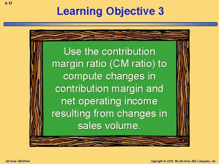 6 -17 Learning Objective 3 Use the contribution margin ratio (CM ratio) to compute