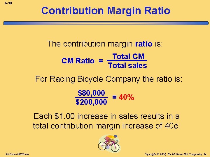 6 -18 Contribution Margin Ratio The contribution margin ratio is: Total CM CM Ratio