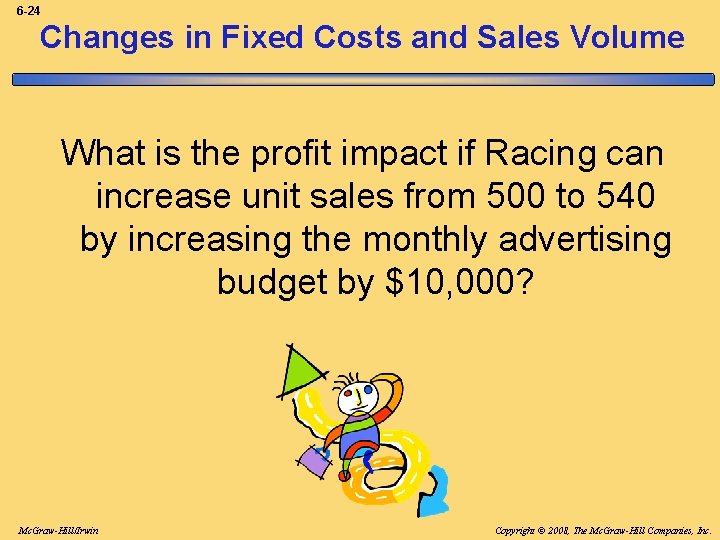 6 -24 Changes in Fixed Costs and Sales Volume What is the profit impact